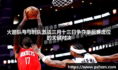 火箭队与马刺队激战三月十三日争夺季后赛席位的关键对决