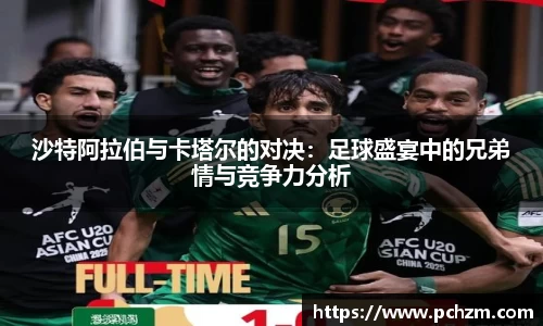 沙特阿拉伯与卡塔尔的对决：足球盛宴中的兄弟情与竞争力分析