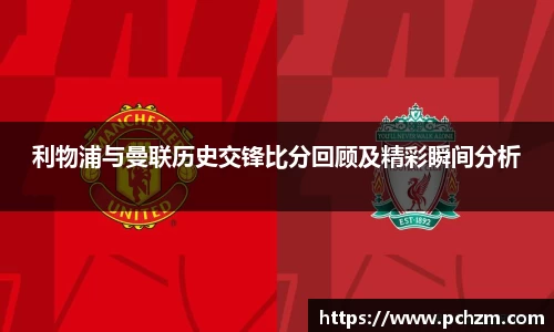 利物浦与曼联历史交锋比分回顾及精彩瞬间分析