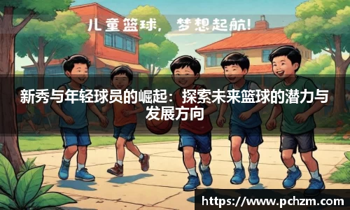 新秀与年轻球员的崛起：探索未来篮球的潜力与发展方向