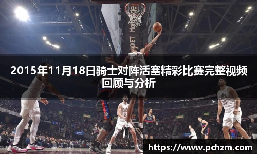 2015年11月18日骑士对阵活塞精彩比赛完整视频回顾与分析