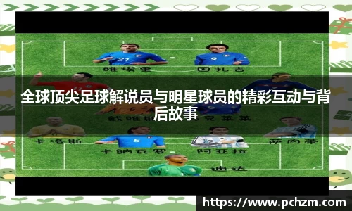 全球顶尖足球解说员与明星球员的精彩互动与背后故事
